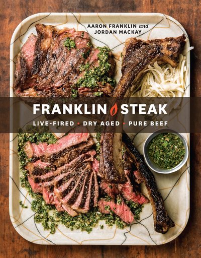 "Franklin Steak: Dry-Aged, Live-Fired, Pure Beef" - Aaron Franklin and Jordan Mackay